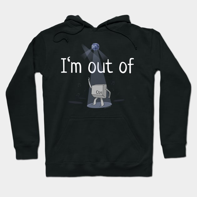 I'm Out Of Ctrl Hoodie by NerdShizzle